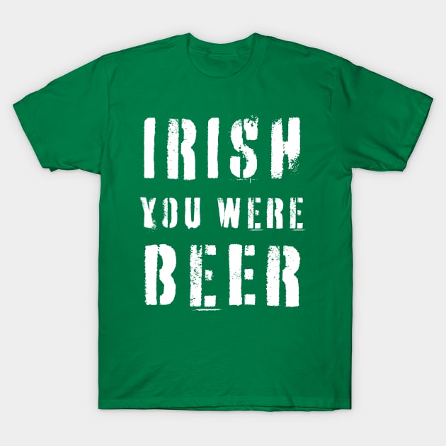 IRISH YOU WERE BEER St Patricks Day T-Shirt by Sassee Designs